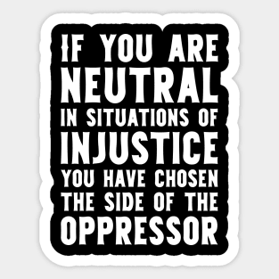 If You Are Neutral In Situations Injustice Oppressor civil rights gift Sticker